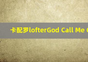 卡配罗lofterGod Call Me God2